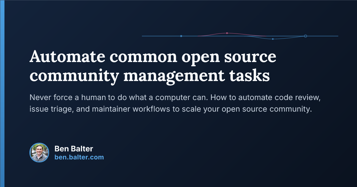Automate common open source community management tasks | Ben Balter