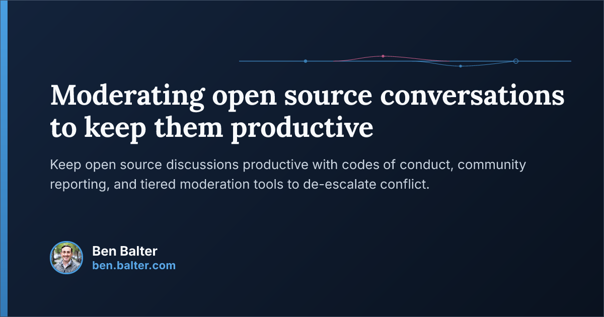 Help Moderate Moderating open source conversations to keep them productive | Ben Balter